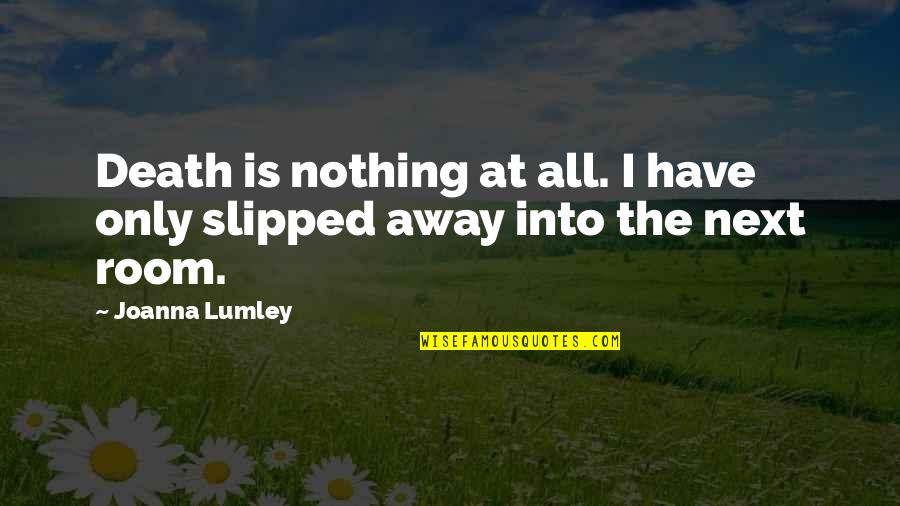 Ciancaglini Family Quotes By Joanna Lumley: Death is nothing at all. I have only