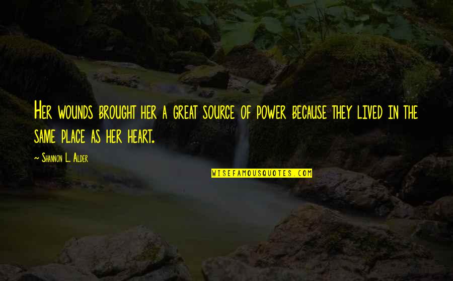 Ciancaglini Family Quotes By Shannon L. Alder: Her wounds brought her a great source of Ciancaglini Family Quotes By Shannon L. Alder: Her wounds brought her a great source of