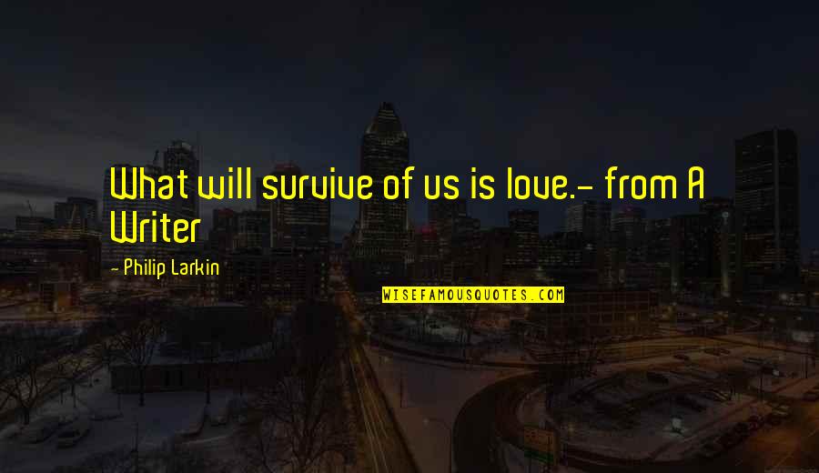 Cianciola Family Tree Quotes By Philip Larkin: What will survive of us is love.- from