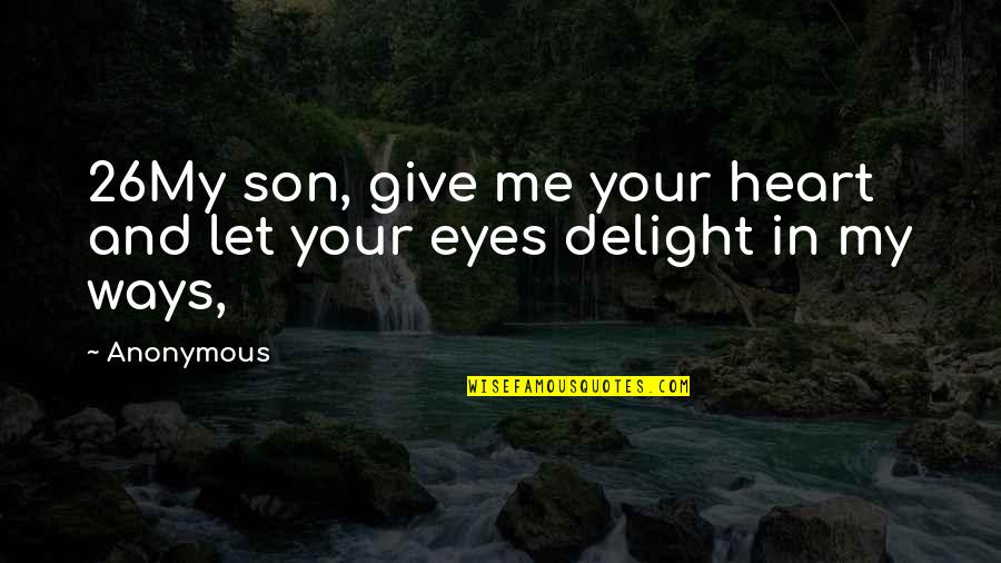 Cianciolo Obituary Quotes By Anonymous: 26My son, give me your heart and let