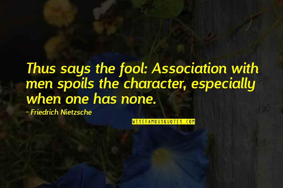 Cianciolo Obituary Quotes By Friedrich Nietzsche: Thus says the fool: Association with men spoils Cianciolo Obituary Quotes By Friedrich Nietzsche: Thus says the fool: Association with men spoils