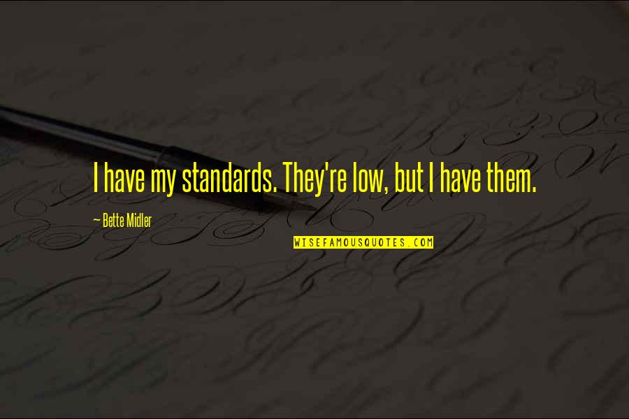 Cianciullo Taralli Quotes By Bette Midler: I have my standards. They're low, but I Cianciullo Taralli Quotes By Bette Midler: I have my standards. They're low, but I