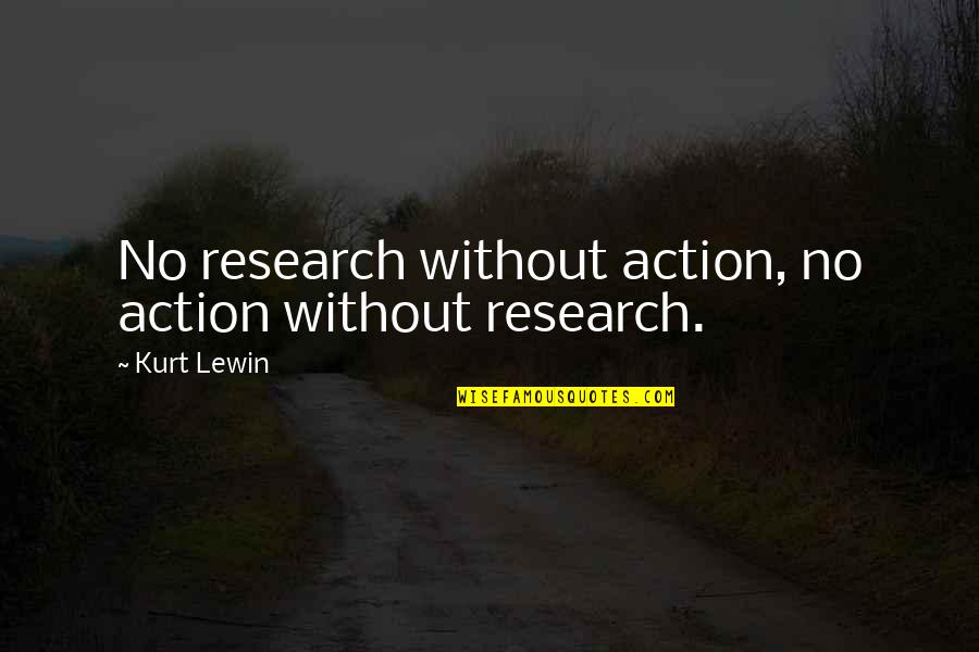 Cianciullo Taralli Quotes By Kurt Lewin: No research without action, no action without research.