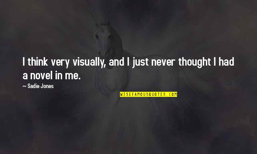 Cianelli Catherine Quotes By Sadie Jones: I think very visually, and I just never