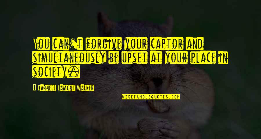 Cianflone Eye Quotes By Darnell Lamont Walker: You can't forgive your captor and simultaneously be