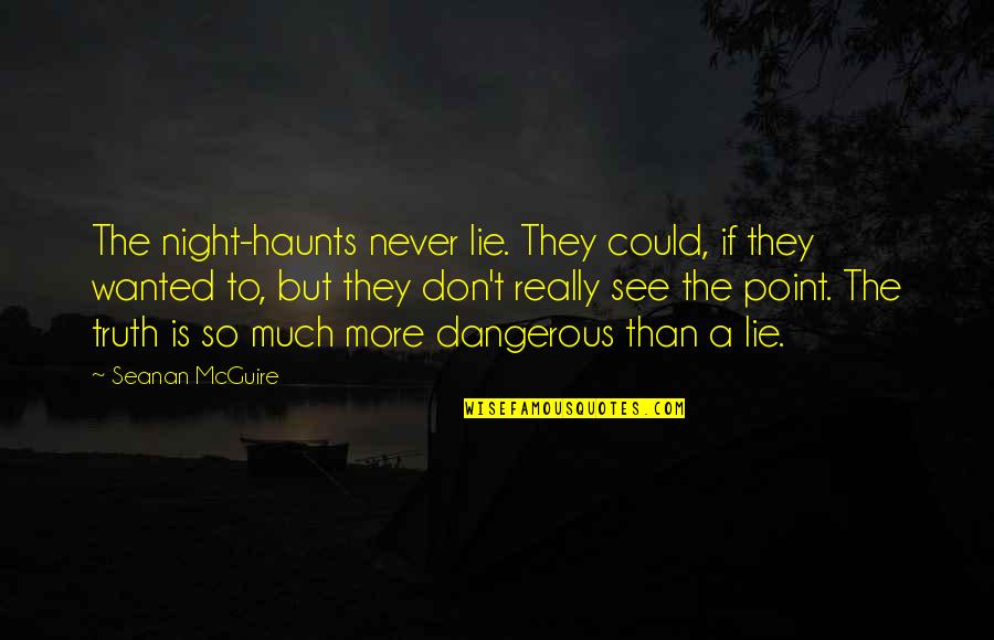 Cianflone Eye Quotes By Seanan McGuire: The night-haunts never lie. They could, if they