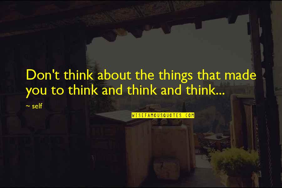Cianflone Eye Quotes By Self: Don't think about the things that made you