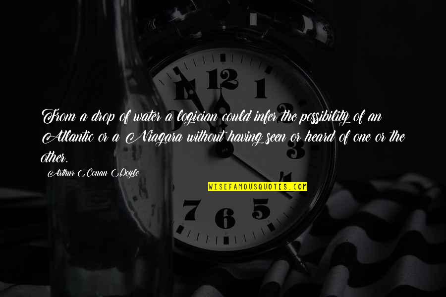 Cianfrocco Home Quotes By Arthur Conan Doyle: From a drop of water a logician could Cianfrocco Home Quotes By Arthur Conan Doyle: From a drop of water a logician could