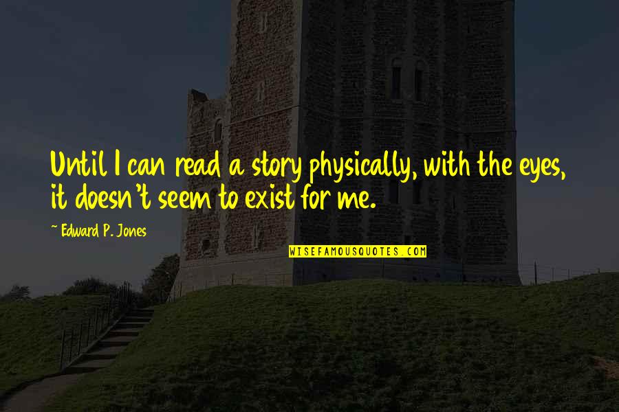Ciangherotti Actor Quotes By Edward P. Jones: Until I can read a story physically, with