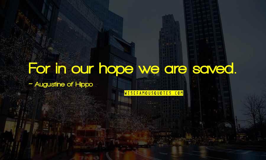 Cianie Carter Quotes By Augustine Of Hippo: For in our hope we are saved. Cianie Carter Quotes By Augustine Of Hippo: For in our hope we are saved.