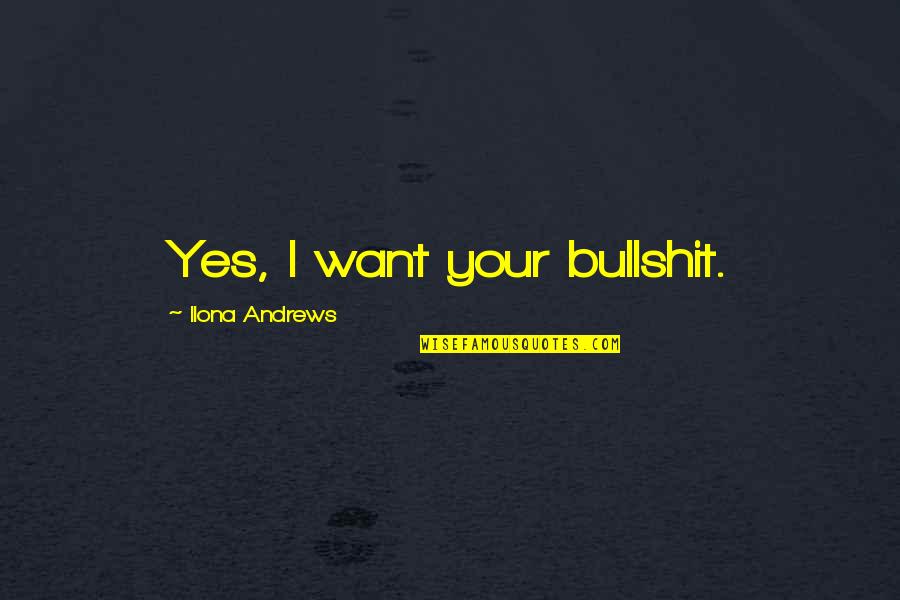Cianie Carter Quotes By Ilona Andrews: Yes, I want your bullshit. Cianie Carter Quotes By Ilona Andrews: Yes, I want your bullshit.