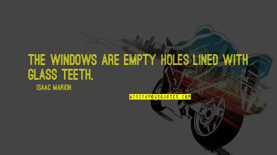 Cianie Carter Quotes By Isaac Marion: The windows are empty holes lined with glass Cianie Carter Quotes By Isaac Marion: The windows are empty holes lined with glass