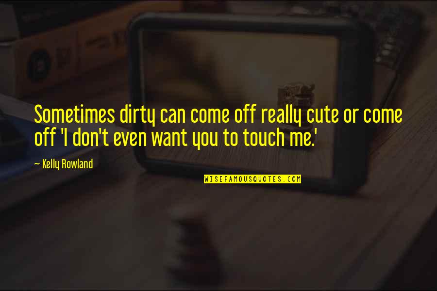 Cianie Carter Quotes By Kelly Rowland: Sometimes dirty can come off really cute or Cianie Carter Quotes By Kelly Rowland: Sometimes dirty can come off really cute or