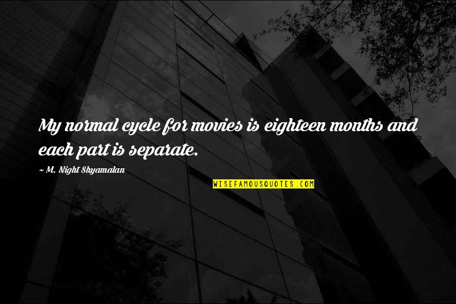 Cianite Quotes By M. Night Shyamalan: My normal cycle for movies is eighteen months Cianite Quotes By M. Night Shyamalan: My normal cycle for movies is eighteen months