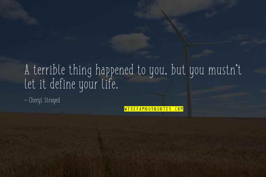 Cianix Quotes By Cheryl Strayed: A terrible thing happened to you, but you