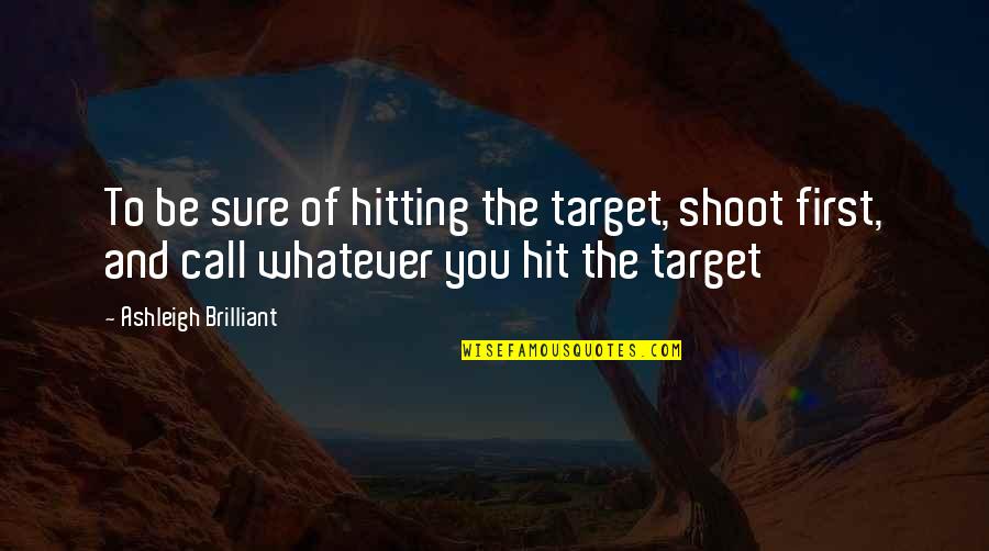 Ciano Cor Quotes By Ashleigh Brilliant: To be sure of hitting the target, shoot Ciano Cor Quotes By Ashleigh Brilliant: To be sure of hitting the target, shoot