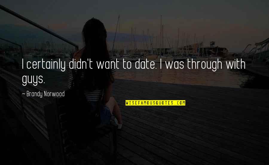 Ciao Restaurant Quotes By Brandy Norwood: I certainly didn't want to date. I was Ciao Restaurant Quotes By Brandy Norwood: I certainly didn't want to date. I was