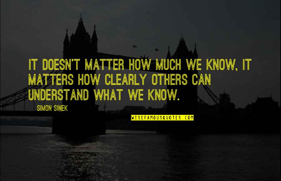 Ciara Mageean Quotes By Simon Sinek: It doesn't matter how much we know, it