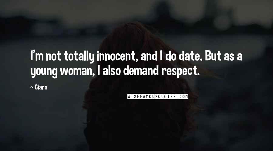 Ciara quotes: I'm not totally innocent, and I do date. But as a young woman, I also demand respect.