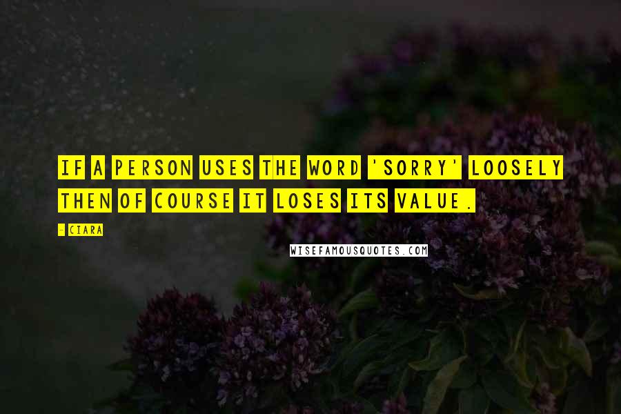 Ciara quotes: If a person uses the word 'sorry' loosely then of course it loses its value.