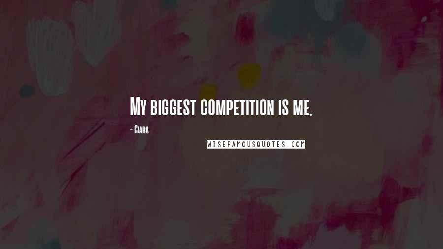 Ciara quotes: My biggest competition is me.