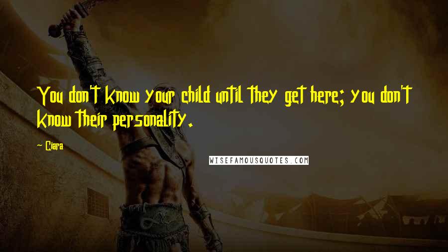 Ciara quotes: You don't know your child until they get here; you don't know their personality.