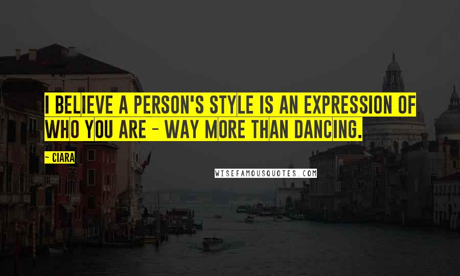 Ciara quotes: I believe a person's style is an expression of who you are - way more than dancing.