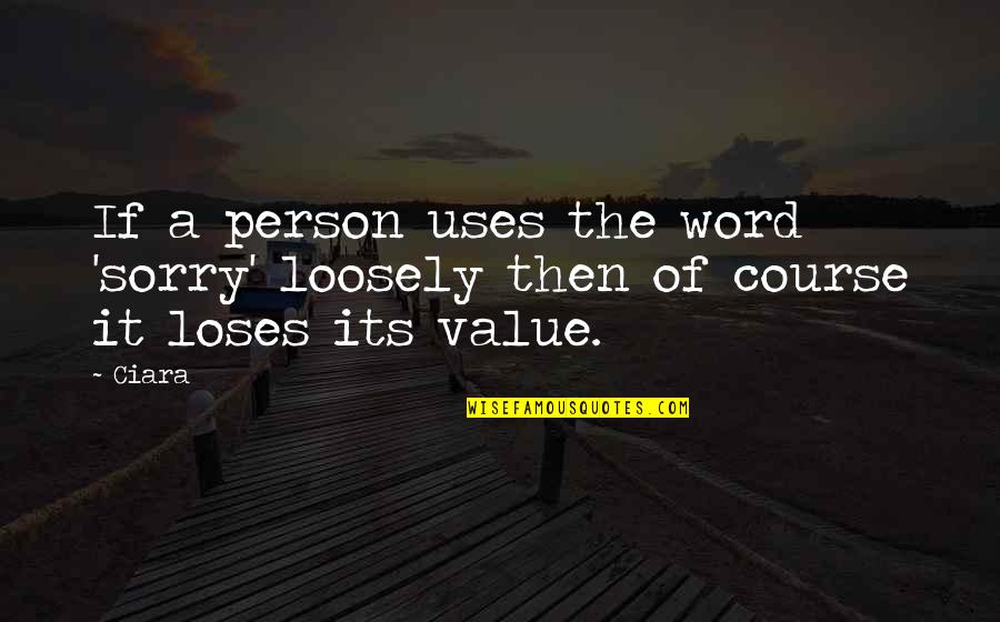 Ciara Sorry Quotes By Ciara: If a person uses the word 'sorry' loosely