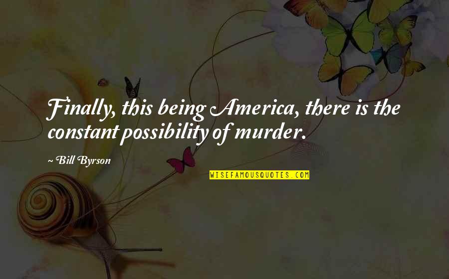 Ciaramella Joseph Quotes By Bill Byrson: Finally, this being America, there is the constant