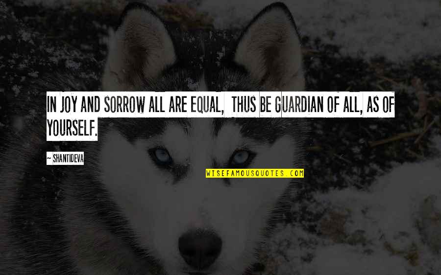 Ciaramella Joseph Quotes By Shantideva: In joy and sorrow all are equal, Thus