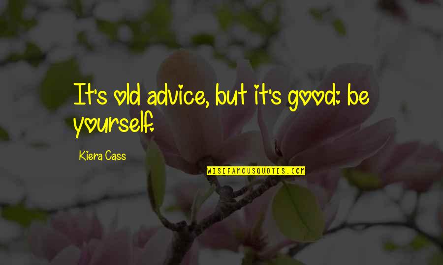 Ciaramello And Misko Quotes By Kiera Cass: It's old advice, but it's good: be yourself.