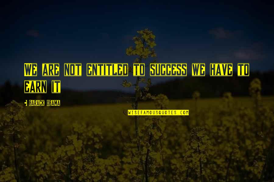 Ciaramitaro Produce Quotes By Barack Obama: We are not entitled to success we have Ciaramitaro Produce Quotes By Barack Obama: We are not entitled to success we have