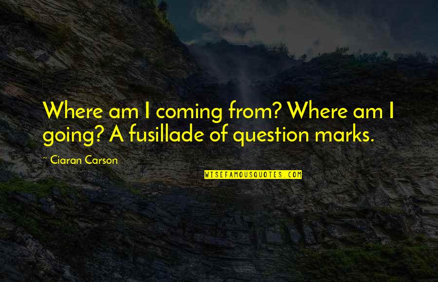 Ciaran Carson Quotes By Ciaran Carson: Where am I coming from? Where am I