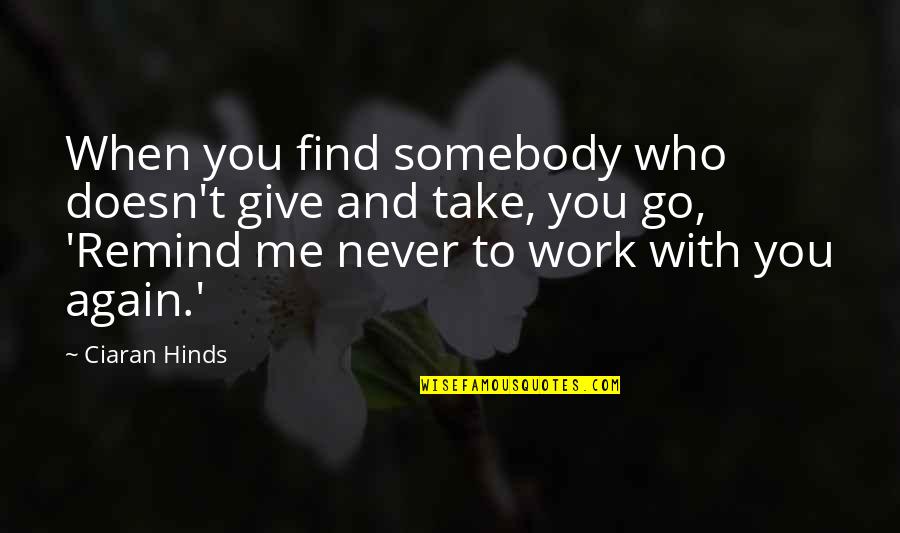 Ciaran Hinds Quotes By Ciaran Hinds: When you find somebody who doesn't give and