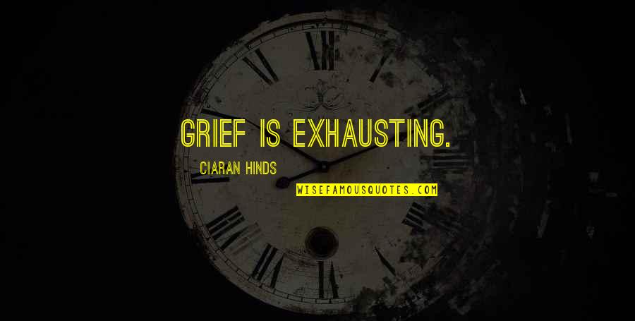 Ciaran Hinds Quotes By Ciaran Hinds: Grief is exhausting.