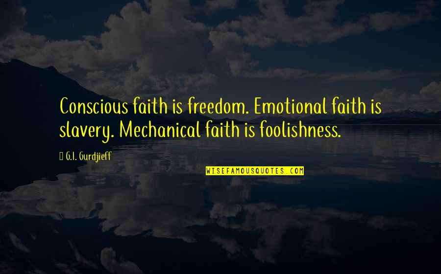 Ciaran Madden Quotes By G.I. Gurdjieff: Conscious faith is freedom. Emotional faith is slavery.