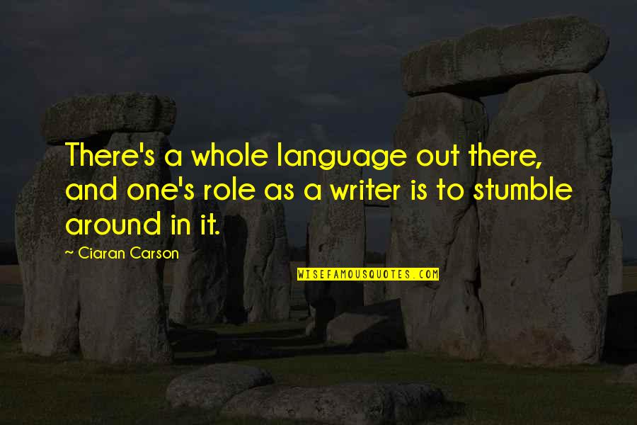 Ciaran Quotes By Ciaran Carson: There's a whole language out there, and one's Ciaran Quotes By Ciaran Carson: There's a whole language out there, and one's