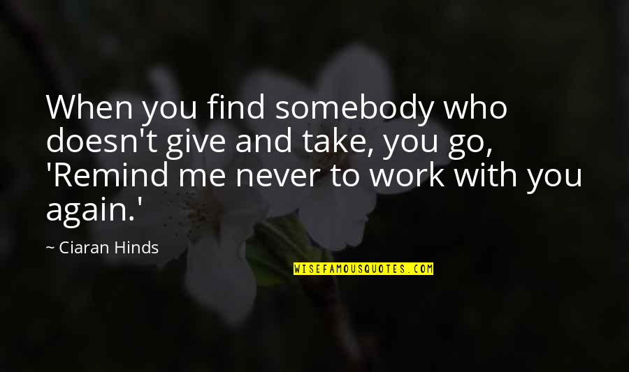 Ciaran Quotes By Ciaran Hinds: When you find somebody who doesn't give and Ciaran Quotes By Ciaran Hinds: When you find somebody who doesn't give and