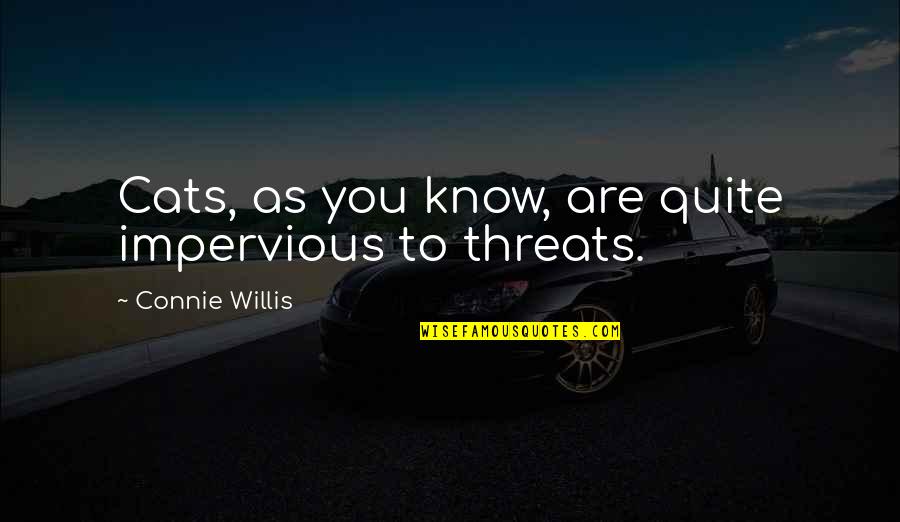 Ciaravino Obituary Quotes By Connie Willis: Cats, as you know, are quite impervious to Ciaravino Obituary Quotes By Connie Willis: Cats, as you know, are quite impervious to