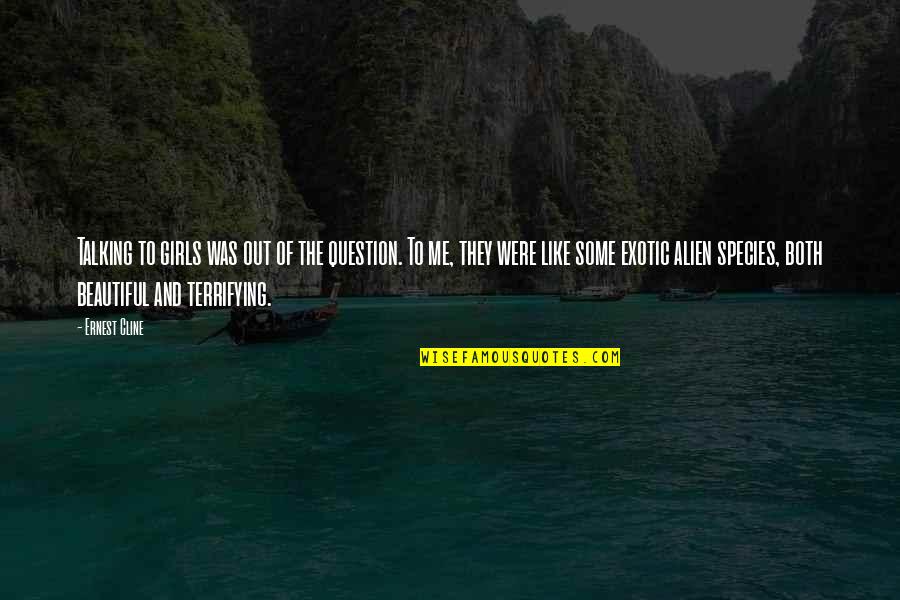 Ciardelli Cummings Quotes By Ernest Cline: Talking to girls was out of the question. Ciardelli Cummings Quotes By Ernest Cline: Talking to girls was out of the question.