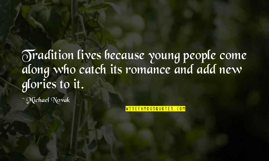 Ciardi Pronunciation Quotes By Michael Novak: Tradition lives because young people come along who Ciardi Pronunciation Quotes By Michael Novak: Tradition lives because young people come along who