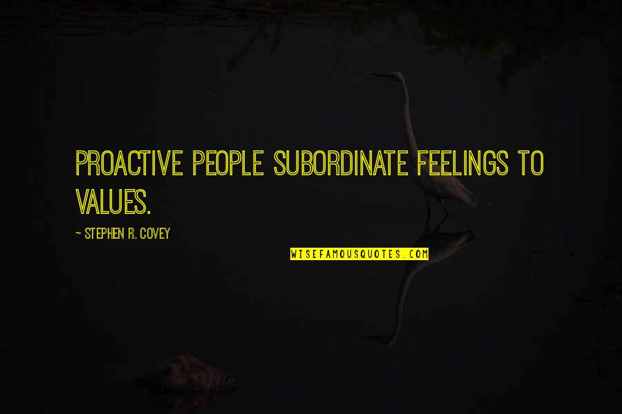Ciardi Pronunciation Quotes By Stephen R. Covey: Proactive people subordinate feelings to values. Ciardi Pronunciation Quotes By Stephen R. Covey: Proactive people subordinate feelings to values.