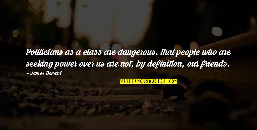 Ciardullo Chicago Quotes By James Bovard: Politicians as a class are dangerous, that people