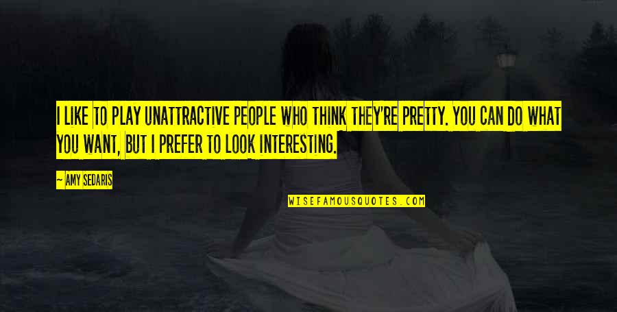 Ciarelli And Sons Quotes By Amy Sedaris: I like to play unattractive people who think