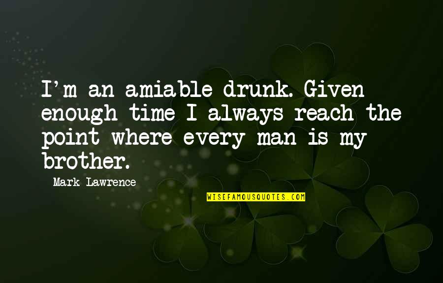 Ciarelli And Sons Quotes By Mark Lawrence: I'm an amiable drunk. Given enough time I Ciarelli And Sons Quotes By Mark Lawrence: I'm an amiable drunk. Given enough time I