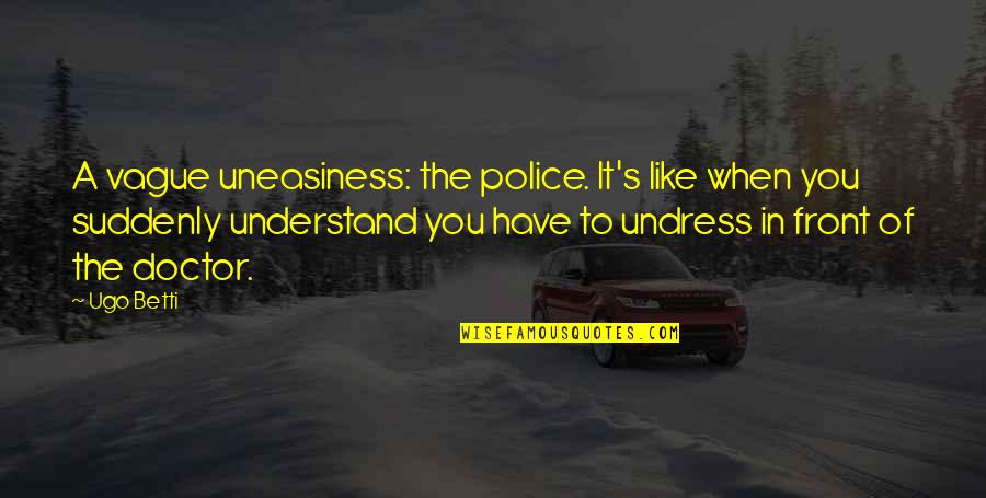 Ciarelli And Sons Quotes By Ugo Betti: A vague uneasiness: the police. It's like when Ciarelli And Sons Quotes By Ugo Betti: A vague uneasiness: the police. It's like when