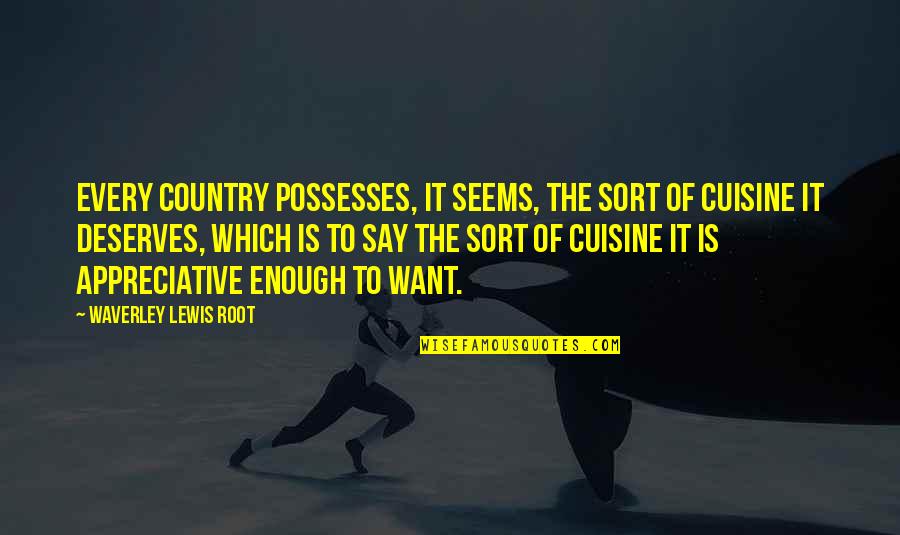 Ciaron Squires Quotes By Waverley Lewis Root: Every country possesses, it seems, the sort of Ciaron Squires Quotes By Waverley Lewis Root: Every country possesses, it seems, the sort of