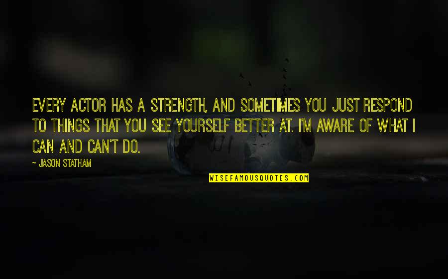 Ciaron Wilkinson Quotes By Jason Statham: Every actor has a strength, and sometimes you