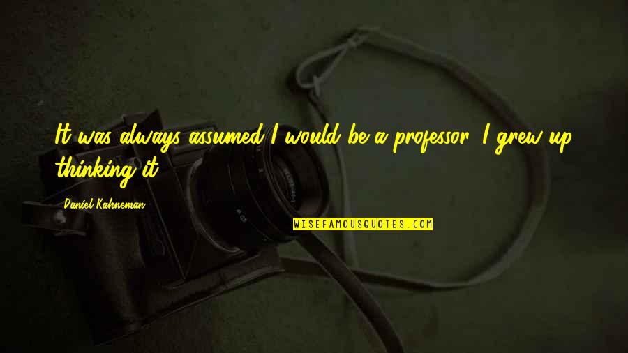 Ciarpame Significato Quotes By Daniel Kahneman: It was always assumed I would be a Ciarpame Significato Quotes By Daniel Kahneman: It was always assumed I would be a