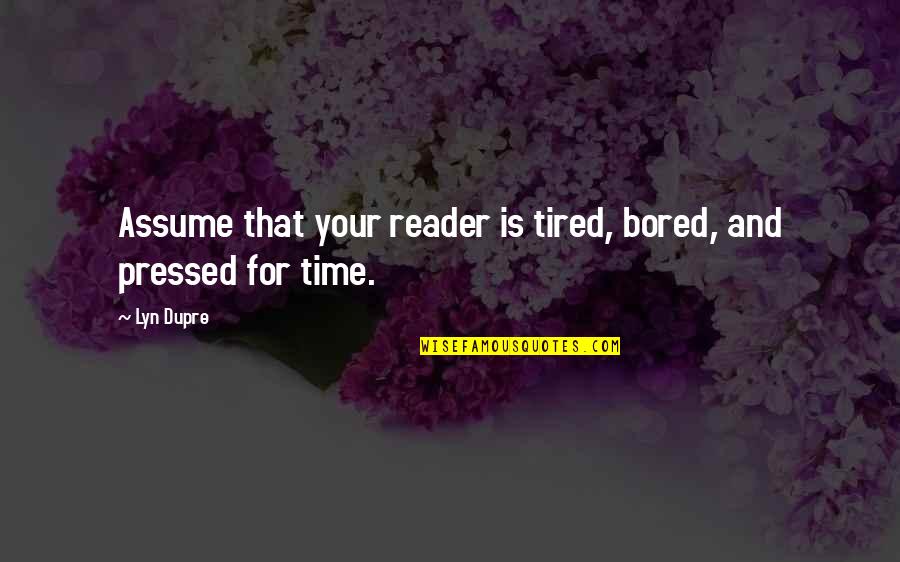 Ciarraighe Quotes By Lyn Dupre: Assume that your reader is tired, bored, and